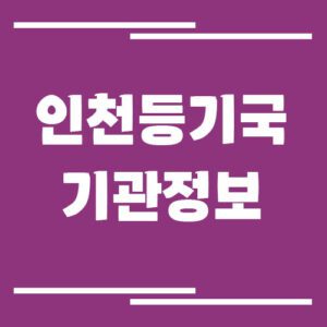 Read more about the article 인천등기국 주소, 위치, 전화번호, 운영시간, 업무 보기