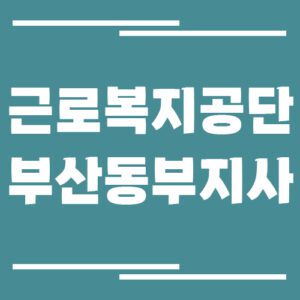 Read more about the article 근로복지공단 부산동부지사 전화번호, 팩스번호, 운영시간
