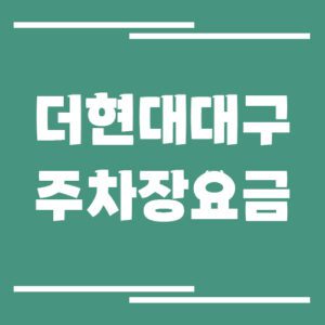 Read more about the article 더현대대구 주차장 이용 요금 정보