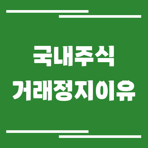 국내주식 거래 정지되는 이유와 재개 조건