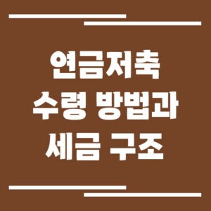 Read more about the article 연금저축 수령 방법과 세금 구조